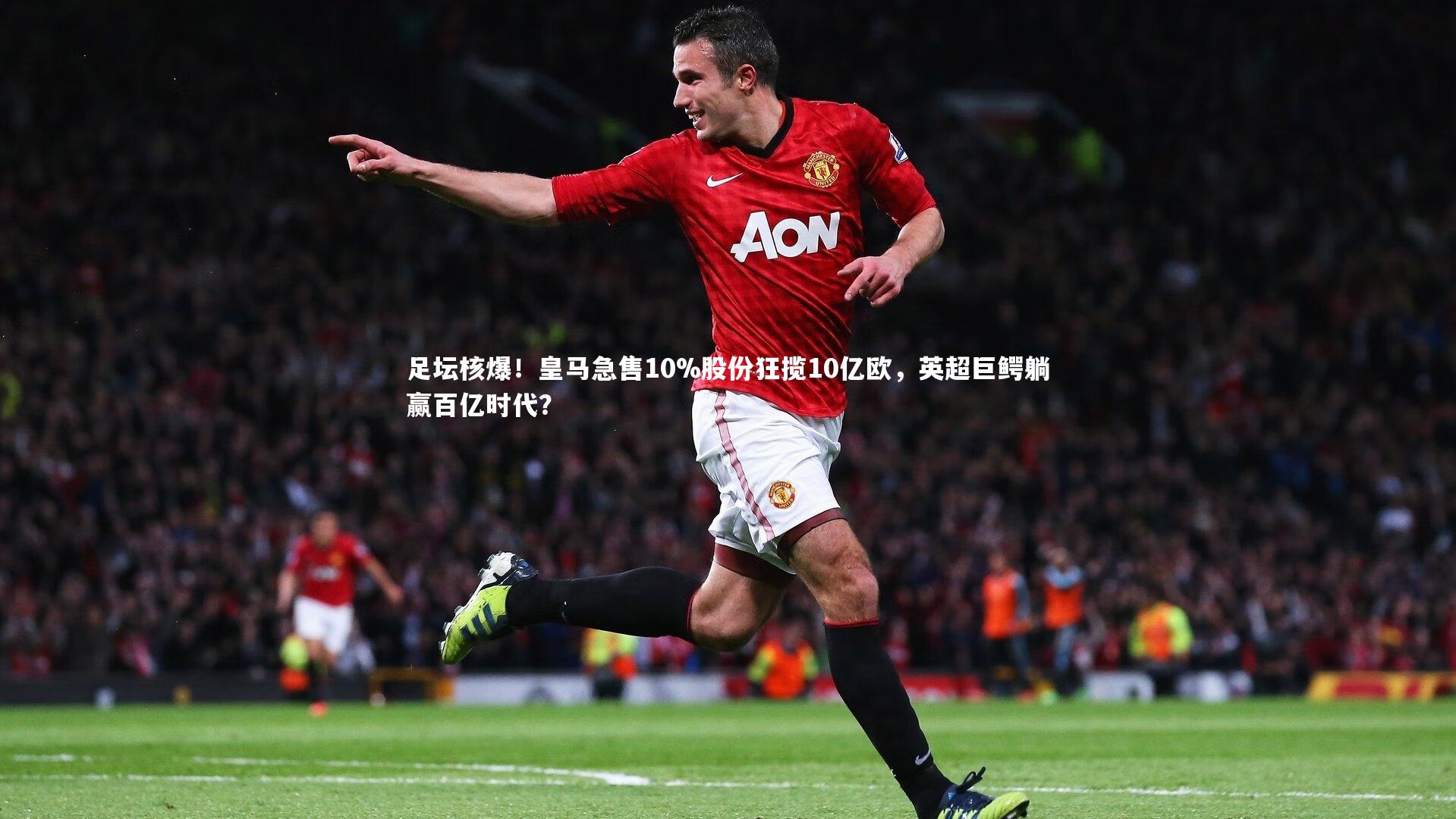 球王会体育|足坛核爆！皇马急售10%股份狂揽10亿欧，英超巨鳄躺赢百亿时代？